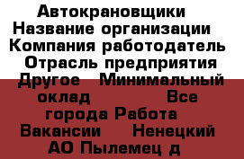 Автокрановщики › Название организации ­ Компания-работодатель › Отрасль предприятия ­ Другое › Минимальный оклад ­ 50 000 - Все города Работа » Вакансии   . Ненецкий АО,Пылемец д.